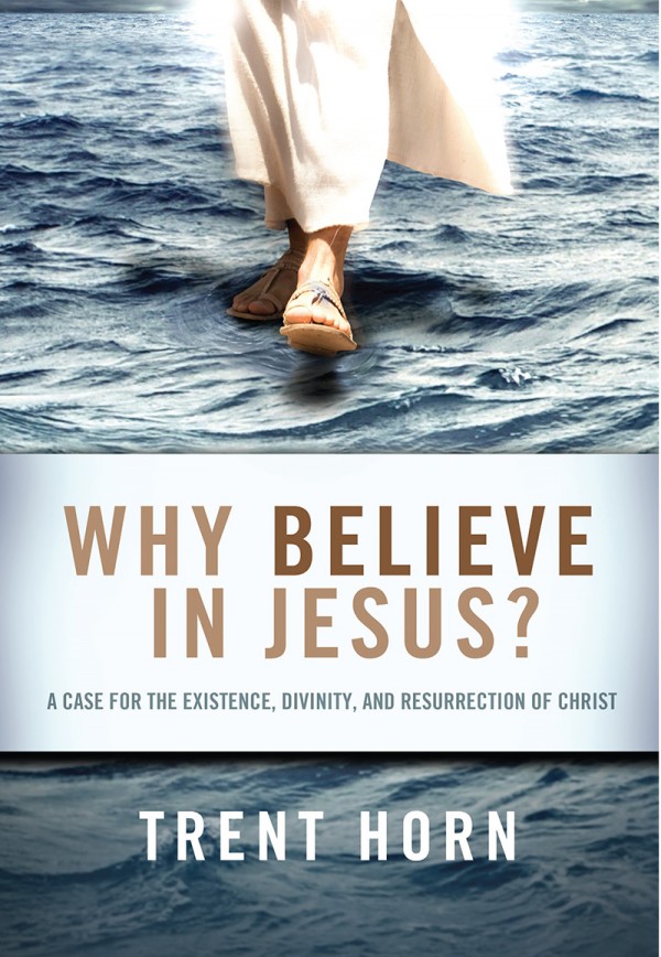 Why Believe in Jesus? A Case for the Existence, Divinity and ...